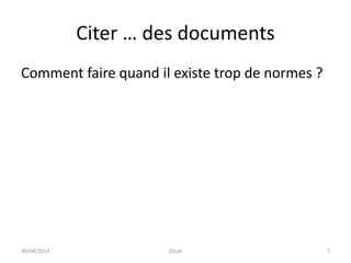 Citer … des documents
Comment faire quand il existe trop de normes ?
30/04/2014 DiLab 7
 