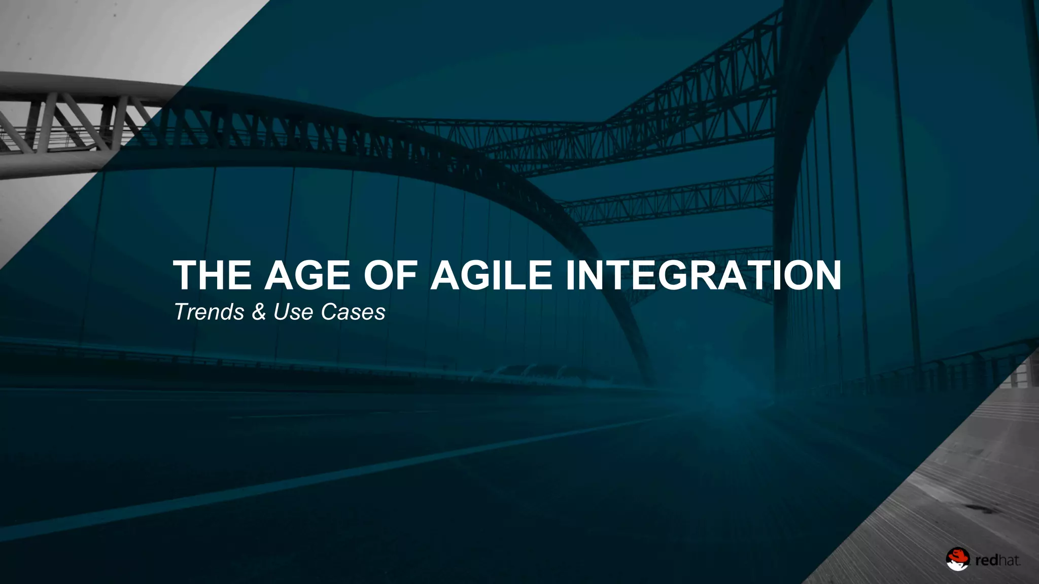 THE AGE OF AGILE INTEGRATION
Trends & Use Cases
 