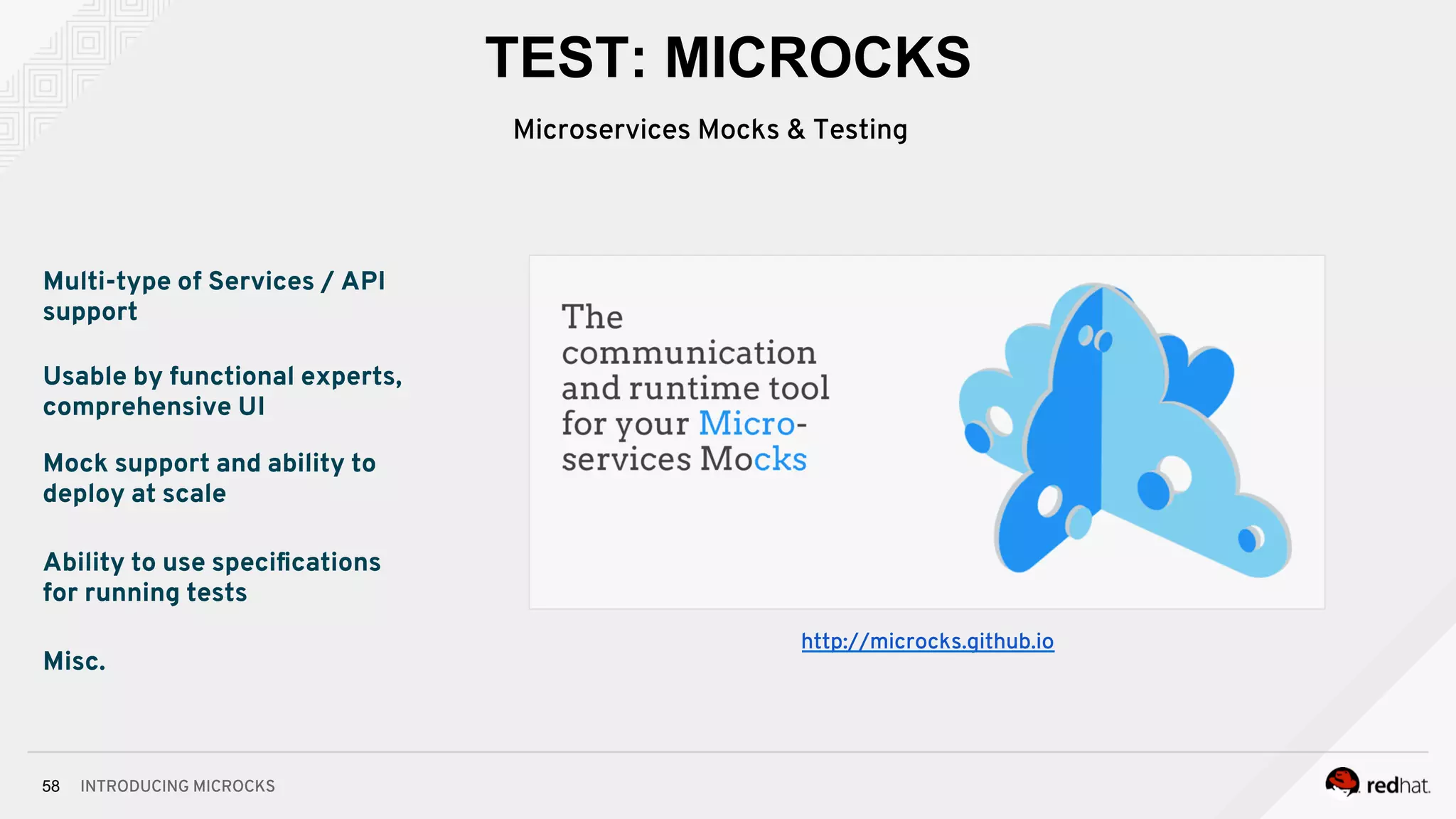 INTRODUCING MICROCKS58
Multi-type of Services / API
support
Usable by functional experts,
comprehensive UI
Mock support and ability to
deploy at scale
Ability to use speciﬁcations
for running tests
Misc.
http://microcks.github.io
TEST: MICROCKS
Microservices Mocks & Testing
 