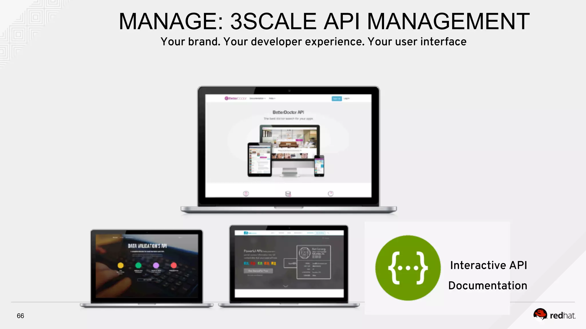 66
MANAGE: 3SCALE API MANAGEMENT
Interactive API
Documentation
Your brand. Your developer experience. Your user interface
 