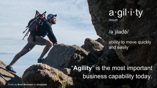 CONFIDENTIAL - FOR INTERNAL USE ONLY
15 Photo by Brad Barmore on Unsplash
“Agility” is the most important
business capability today.
a·gil·i·ty
noun
/əˈjilədē/
ability to move quickly
and easily
 
