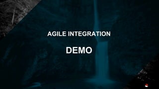 AGILE INTEGRATION
DEMO
 