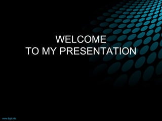 WELCOME
TO MY PRESENTATION

 