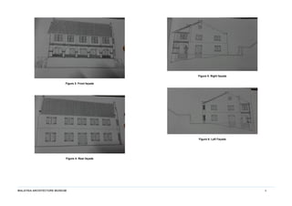 MALAYSIA ARCHITECTURE MUSEUM 4
Figure 3: Front façade
Figure 4: Rear façade
Figure 5: Right façade
Figure 6: Left Façade
 