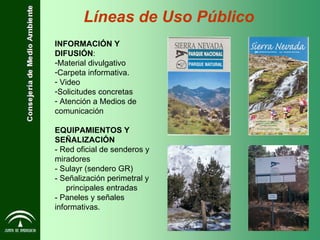 Líneas de Uso Público INFORMACIÓN Y DIFUSIÓN : Material divulgativo Carpeta informativa. Video Solicitudes concretas Atención a Medios de comunicación EQUIPAMIENTOS Y SEÑALIZACIÓN - Red oficial de senderos y miradores  - Sulayr (sendero GR) - Señalización perimetral y  principales entradas - Paneles y señales informativas. 
