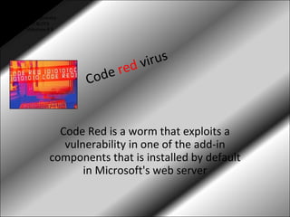 Dilasha Shrestha 4 th  BLOCK slideshow # 3 Code Red is a worm that exploits a vulnerability in one of the add-in components that is installed by default in Microsoft's web server Code  red  virus 