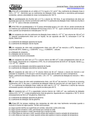 A dilatação volumétrica é analisada em três dimensões, ou seja, no volume do sólido. É proporcional a 
variação de temperatura, ao volume inicial e a natureza da substância que é feito o sólido. 
V V t O D = ×g ×D 
V V ( t) O = 1+gD 
g = 3a 
DV = variação do volume 
V = volume final 
VO = volume inicial 
g = coeficiente de dilatação volumétrica 
Dt = variação de temperatura 
 