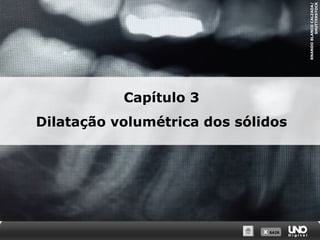 X SAIRX SAIR
RNANDOBLANCOCALZADA/
SHUTTERSTOCK
Capítulo 3
Dilatação volumétrica dos sólidos
 