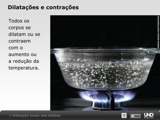X SAIRX SAIR
Dilatações e contrações
Todos os
corpos se
dilatam ou se
contraem
com o
aumento ou
a redução da
temperatura.
1 Dilatação linear dos sólidos
ROMANSIGAEV/SHUTTERSTOCK
 