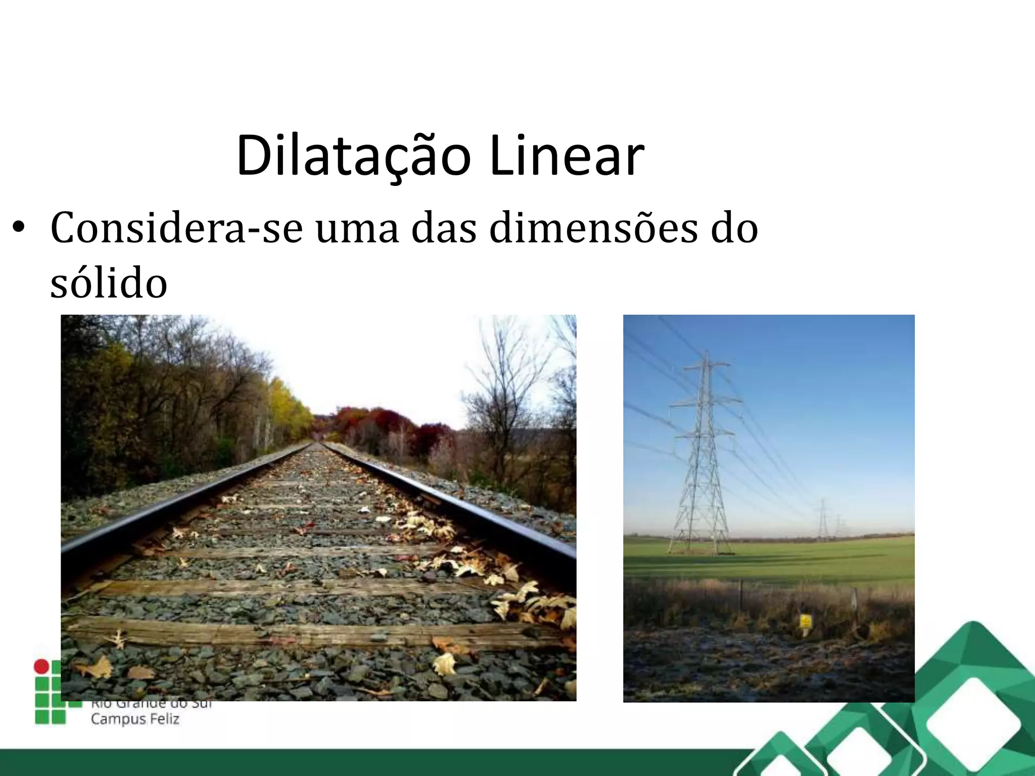 Dilatação Linear
• Considera-se uma das dimensões do
sólido