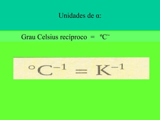 Unidades de α: Grau Celsius recíproco  =  ºC ־ ¹ 