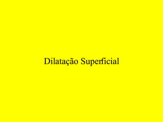 Dilatação Superficial 