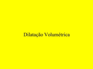 Dilatação Volumétrica 