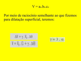 V = a o .b o .c o Por meio de raciocínio semelhante ao que fizemos para dilatação superficial, teremos: 