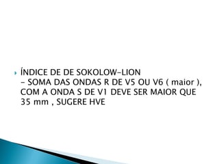    ÍNDICE DE DE SOKOLOW-LION
    - SOMA DAS ONDAS R DE V5 OU V6 ( maior ),
    COM A ONDA S DE V1 DEVE SER MAIOR QUE
    35 mm , SUGERE HVE
 