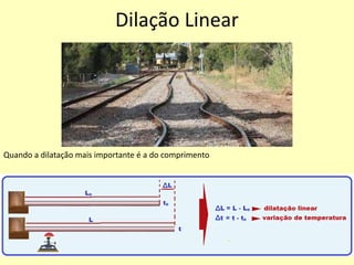 Dilação Linear
Quando a dilatação mais importante é a do comprimento
 