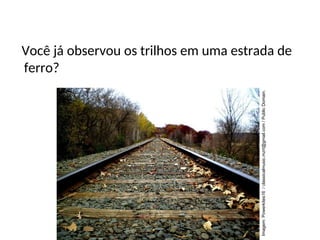 Física , 2ª Série
Dilatação Térmica
Você já observou os trilhos em uma estrada de
ferro?
Imagem:
Powerkites16
/
classicalmusic.mzrt@gmail.com
/
Public
Domain.
 