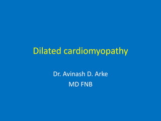 Dilated cardiomyopathy
Dr. Avinash D. Arke
MD FNB
 