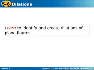 Learn  to identify and create dilations of plane figures.   