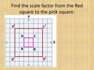 Find the scale factor from the Red
square to the pink square:

 