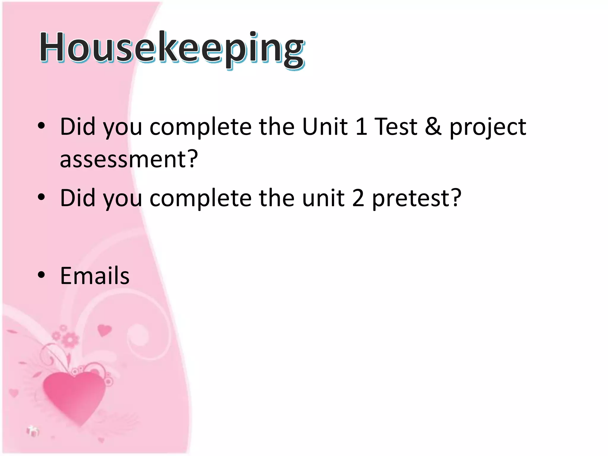 • Did you complete the Unit 1 Test & project
assessment?
• Did you complete the unit 2 pretest?
• Emails