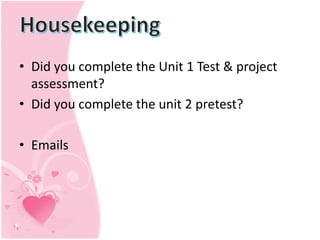 • Did you complete the Unit 1 Test & project
assessment?
• Did you complete the unit 2 pretest?
• Emails
 