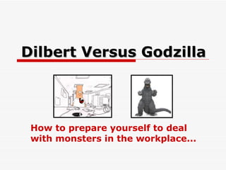 Dilbert Versus Godzilla How to prepare yourself to deal with monsters in the workplace...  
