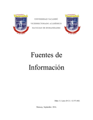 Fuentes de
Información
Dilcia E. Lares D C.I.: 12.573.402.
Maracay, Septiembre 2016.
 