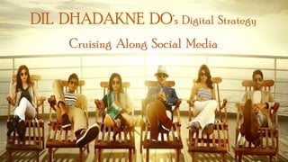 DIL DHADAKNE DO’s Digital Strategy
Cruising Along Social Media
 