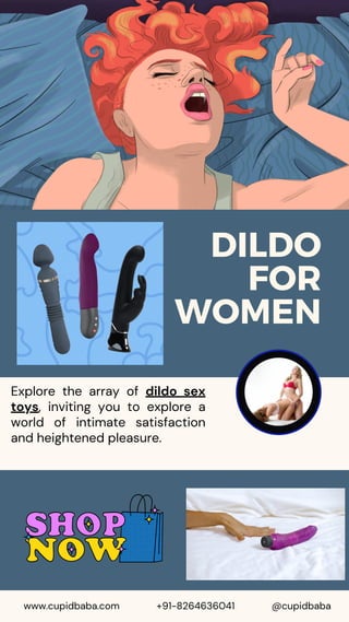 DILDO
FOR
WOMEN
Explore the array of dildo sex
toys, inviting you to explore a
world of intimate satisfaction
and heightened pleasure.
www.cupidbaba.com @cupidbaba
+91-8264636041
 