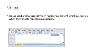 Values
• This is used and to suggest which numbers represent which categories
when the variable represents a category
 