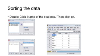 Sorting the data
• Double Click ‘Name of the students.’ Then click ok.
 