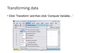Transforming data
• Click ‘Transform’ and then click ‘Compute Variable…’
 