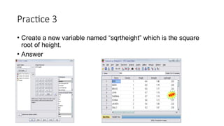 Practice 3
• Create a new variable named “sqrtheight” which is the square
root of height.
• Answer
 