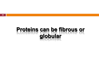 22




     Proteins can be fibrous or
              globular
 