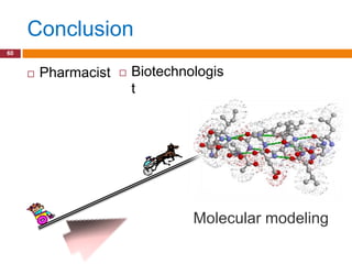 Conclusion
60


        Pharmacist      Biotechnologis
                          t




                                   Molecular modeling
 