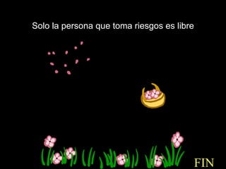 Solo la persona que toma riesgos es libre FIN 