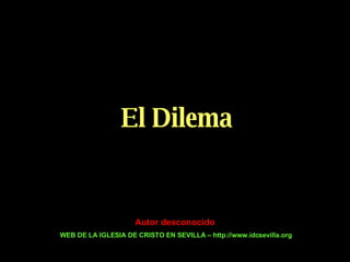 El Dilema Autor desconocido WEB DE LA IGLESIA DE CRISTO EN SEVILLA – http://www.idcsevilla.org 