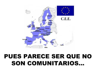 PUES PARECE SER QUE NO SON COMUNITARIOS... 