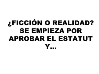 ¿FICCIÓN O REALIDAD? SE EMPIEZA POR APROBAR EL ESTATUT Y... 