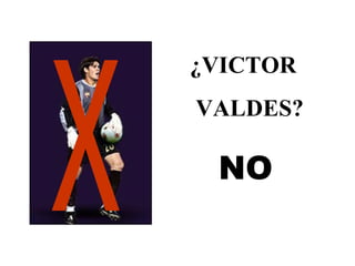 ¿VICTOR VALDES? X NO 