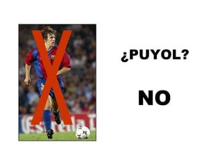 X ¿PUYOL? NO 