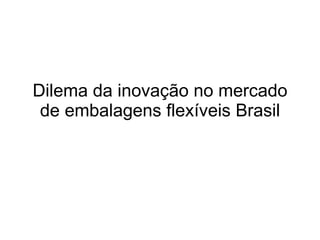 Dilema da inovação no mercado de embalagens flexíveis Brasil 