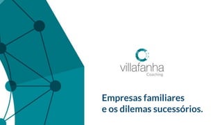 Empresas familiares
e os dilemas sucessórios.
 