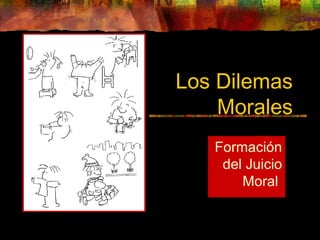 Los Dilemas
Morales
Formación
del Juicio
Moral
 