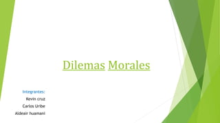 Dilemas Morales
Integrantes:
Kevin cruz
Carlos Uribe
Aldeair huamani
 