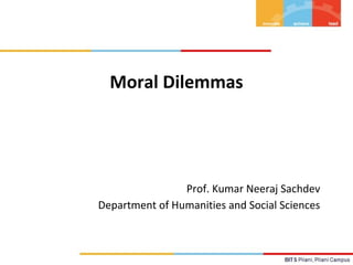 Moral Dilemmas
Prof. Kumar Neeraj Sachdev
Department of Humanities and Social Sciences
 