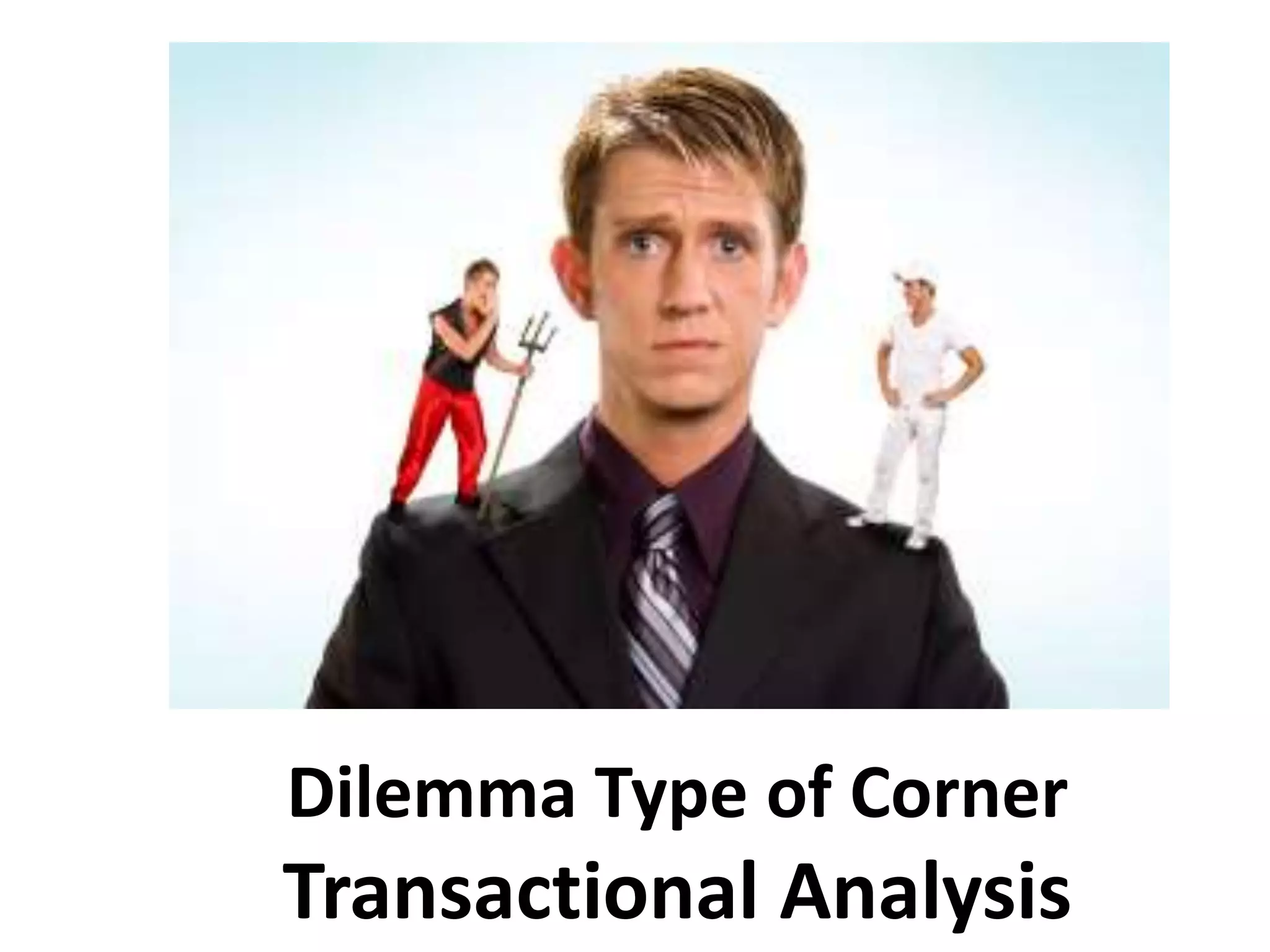 Dilemma Type of Corner
Transactional Analysis