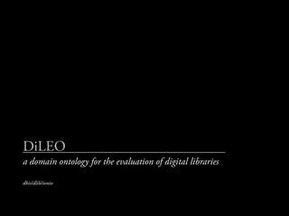 DiLEO
a domain ontology for the evaluation of digital libraries

dbis/dlib/ionio
 