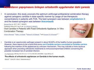 Prof.Dr. İbrahim USLU
Kandidanın yapışmasını önleyen ortodontik uygulamalar dahi çaresiz
• In conclusion, this study uncov...